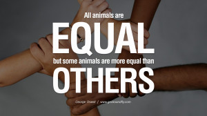 All animals are equal but some animals are more equal than others.