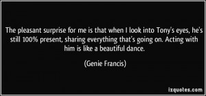 The pleasant surprise for me is that when I look into Tony's eyes, he ...