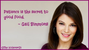 Patience is the secret to good food. - Gail Simmons quote