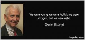 We were young, we were foolish, we were arrogant, but we were right ...