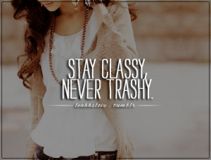 Stay Classy Not Trashy Quotes Original.jpg