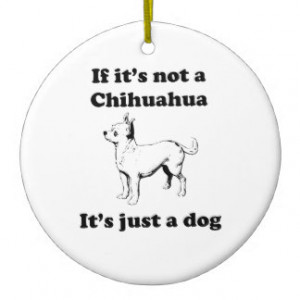 If It's Not A Chihuahua Christmas Ornament
