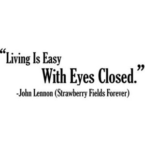 Living Is Easy With Eyes Closed - John Lennon & Beatles Quotes