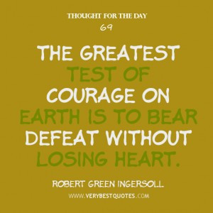 Thought For The Day about courage, defeat without losing heart quotes