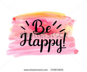 Be happy! Hand drawn calligraphic inspiration quote on a watercolor ...