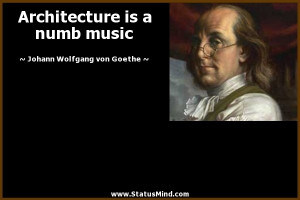 Architecture is a numb music - Goethe Quotes - StatusMind.com