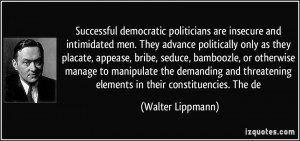 men. They advance politically only as they placate, appease, bribe ...