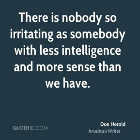 Don Herold - There is nobody so irritating as somebody with less ...