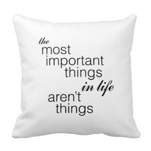 The Most Important Things in Life Aren't Things Pillows