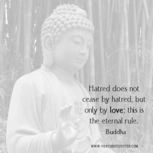 Buddha Quotes, Hatred does not cease by hatred, but only by love; this ...