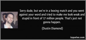 Sorry dude, but we're in a boxing match and you went against your word ...