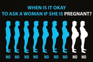 When is it ok to ask a woman if she is pregnant