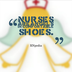 Nurses are angels in comfortable shoes