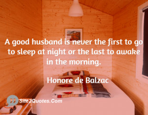 good husband is never the first to go to sleep at night or the last ...