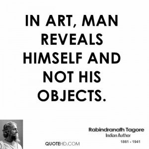 In Art, man reveals himself and not his objects.