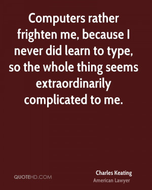 Computers rather frighten me, because I never did learn to type, so ...
