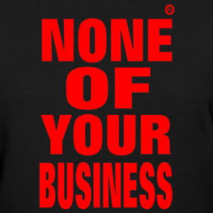 It's none of your business!