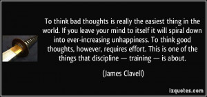 To think bad thoughts is really the easiest thing in the world. If you ...