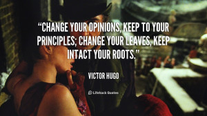 quote-Victor-Hugo-change-your-opinions-keep-to-your-principles-92411 ...