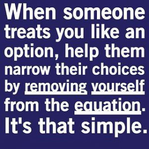 When someone treats you like an option, help them narrow their choices ...