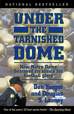 Under The Tarnished Dome: How Notre Dame Betrayd Ideals For Football ...