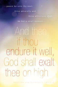 ... And then, if thou endure it well, God shall exalt thee on high More