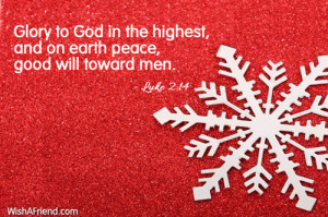 Glory to God in the highest, and on earth peace, good will toward men.