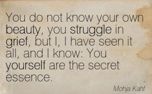 You Do Not Know Your Own Beauty, You Struggle In Grief, But I, I Have ...
