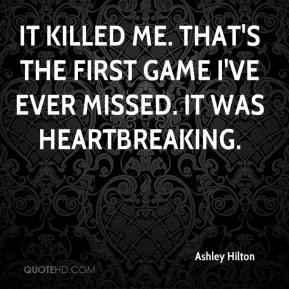 ... me. That's the first game I've ever missed. It was heartbreaking