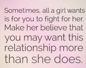 Sometimes all a girl wants is for you to fight for her. Make her ...