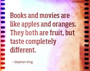Books and movies are like apples and oranges. They both are fruit, but ...