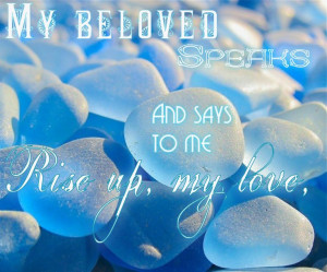 beloved speaks and says to me, Rise up, my love, my fair one, and come ...
