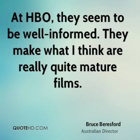 bruce beresford bruce beresford at hbo they seem to be well informed