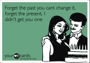 funny birthday ecard: forget the past you cant change it, forget the ...