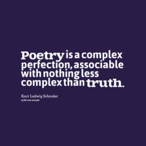Poetry is a complex perfection, associable with nothing less complex ...