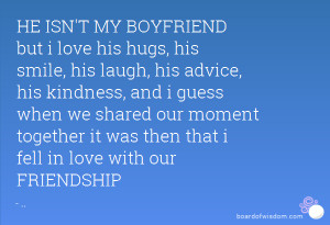 BOYFRIEND but i love his hugs, his smile, his laugh, his advice, his ...