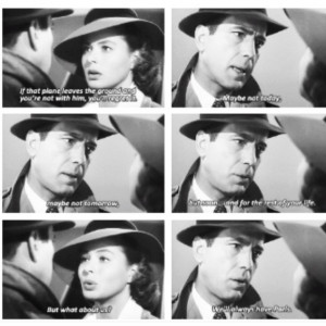 Casablanca. Maybe not Today, Maybe not tomorrow...