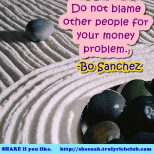blame other people for your money problem. -Bo Sanchez SHARE if you ...