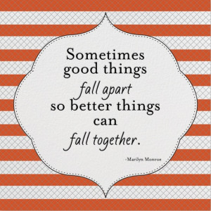 Sometimes Good Things Fall Apart So Better Things Can Fall Together