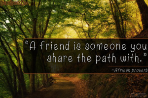understanding, friend, path, African proverb