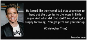 ... for losing... You get pizza and you shut up. - Christopher Titus