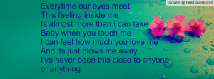Everytime our eyes meet This feeling inside meIs almost more than i ...