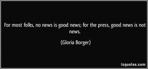 ... news is good news; for the press, good news is not news. - Gloria