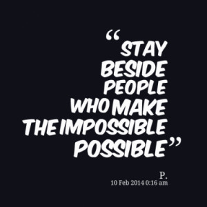stay beside people who make the impossible possible quotes from pablo ...