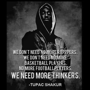 Tupac Illuminati Quotes We need more thinkers -tupac