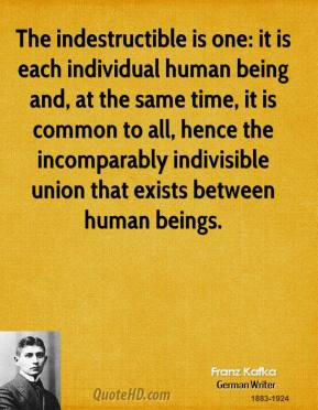 Franz Kafka - The indestructible is one: it is each individual human ...