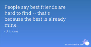 People say best friends are hard to find -- that's because the best is ...