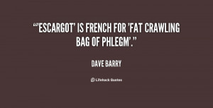 Escargot' is French for 'fat crawling bag of phlegm'.”
