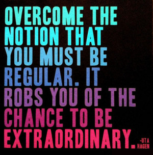 Overcome the notion that you must be regular, it robs you of the ...