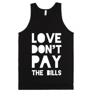 Description: Love don't pay the bills.